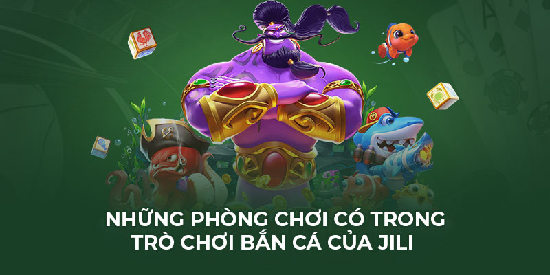 Những phòng chơi có trong trò chơi bắn cá của JILI